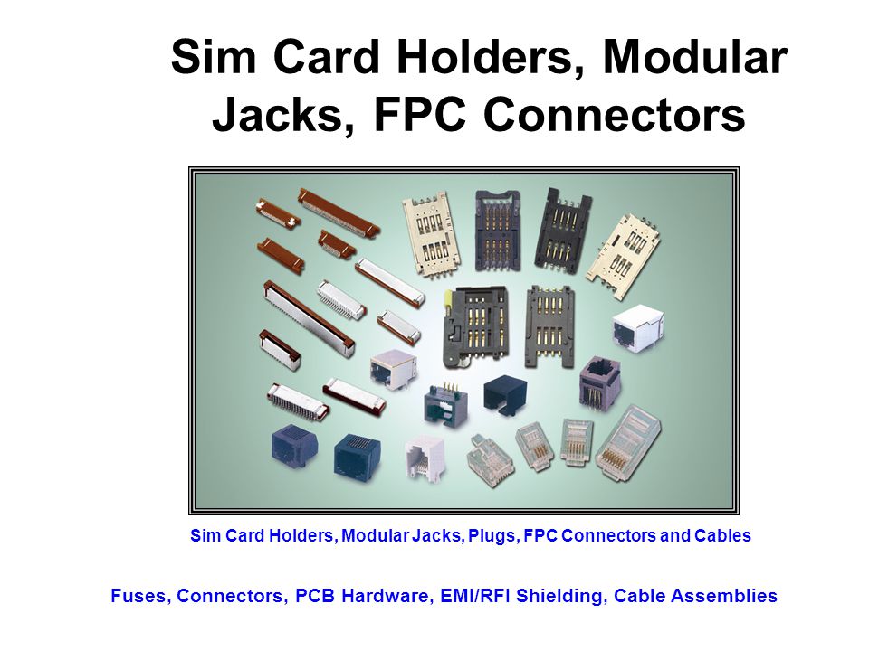 Sim Card Holders, Modular Jacks, FPC Connectors