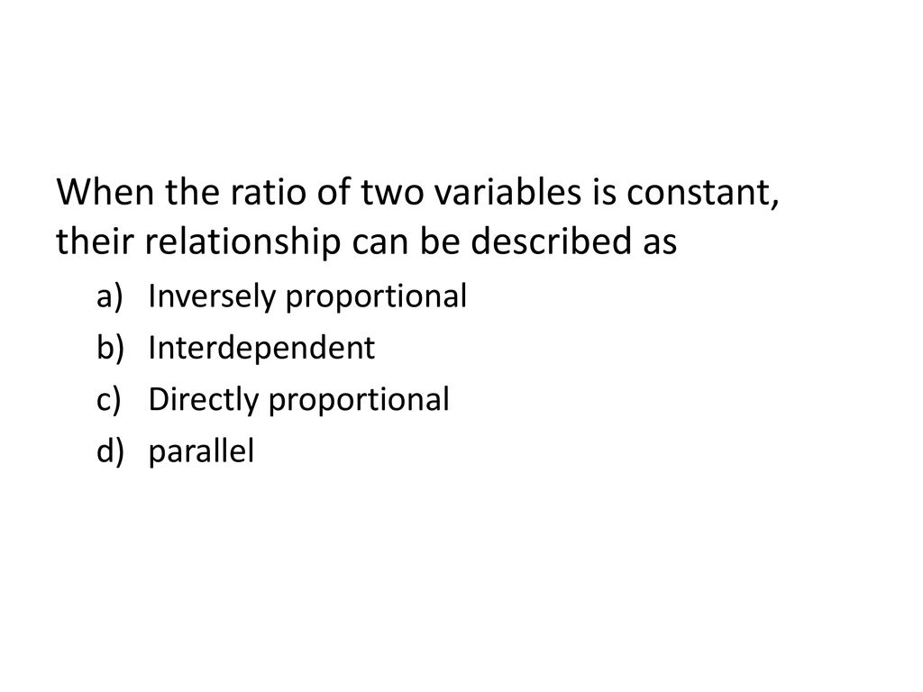 When the ratio of two variables is constant, their relationship can be described as