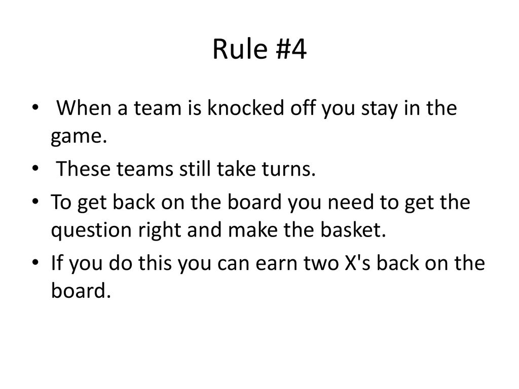 Rule #4 When a team is knocked off you stay in the game.