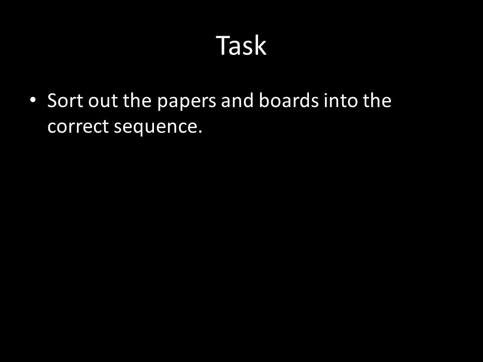 Task Sort out the papers and boards into the correct sequence.