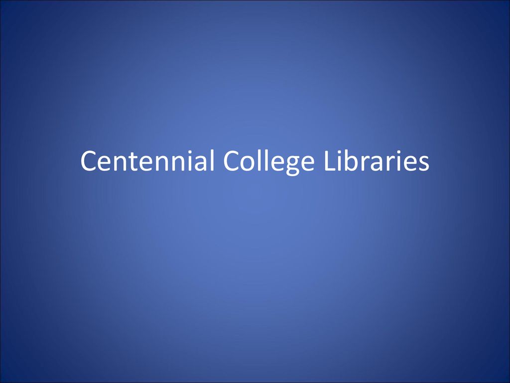 Centennial College Libraries ppt download