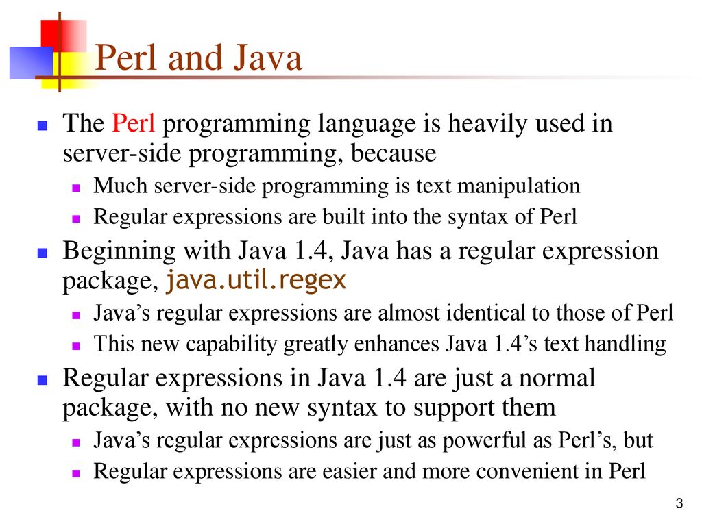 Perl and Java The Perl programming language is heavily used in server-side programming, because. Much server-side programming is text manipulation.