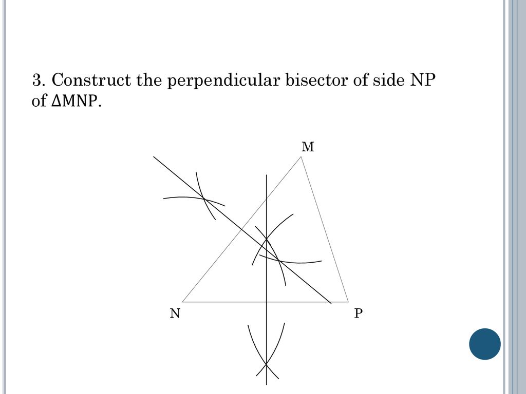 3. Construct the perpendicular bisector of side NP of ∆MNP.