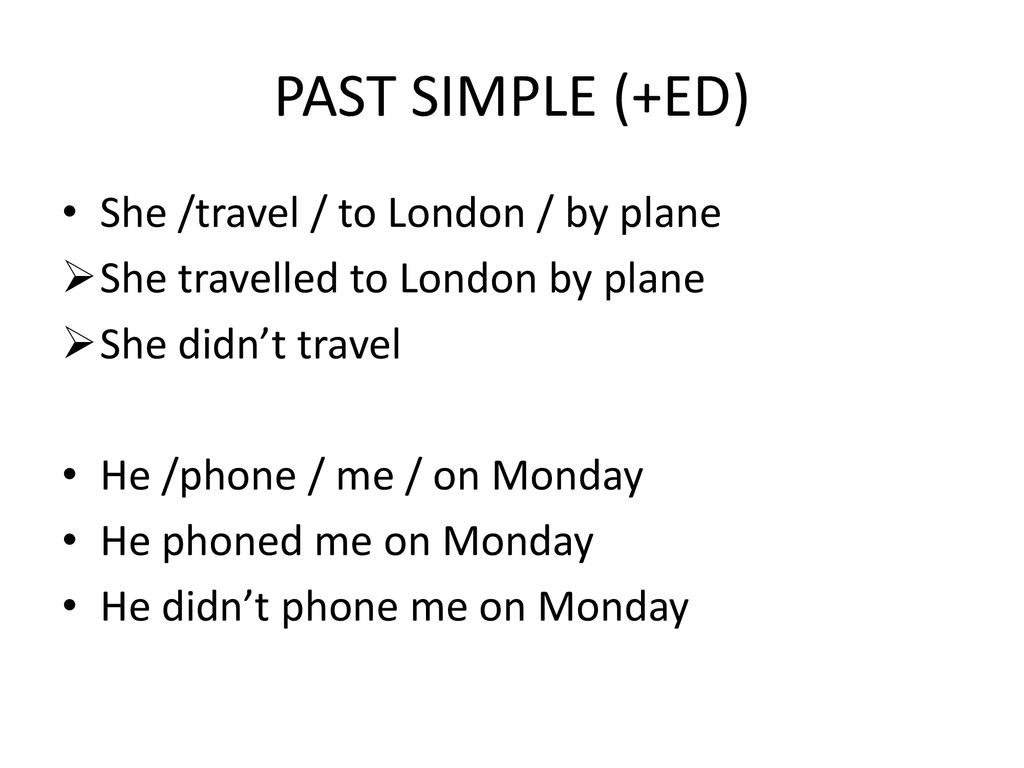 PAST SIMPLE (+ED) She /travel / to London / by plane