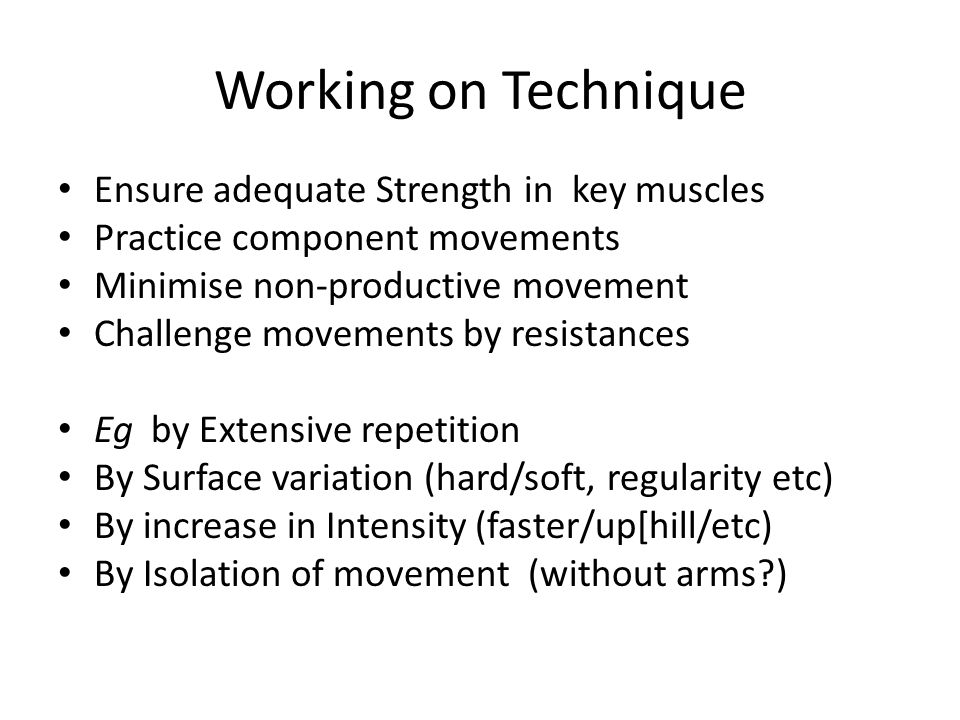 Working on Technique Ensure adequate Strength in key muscles