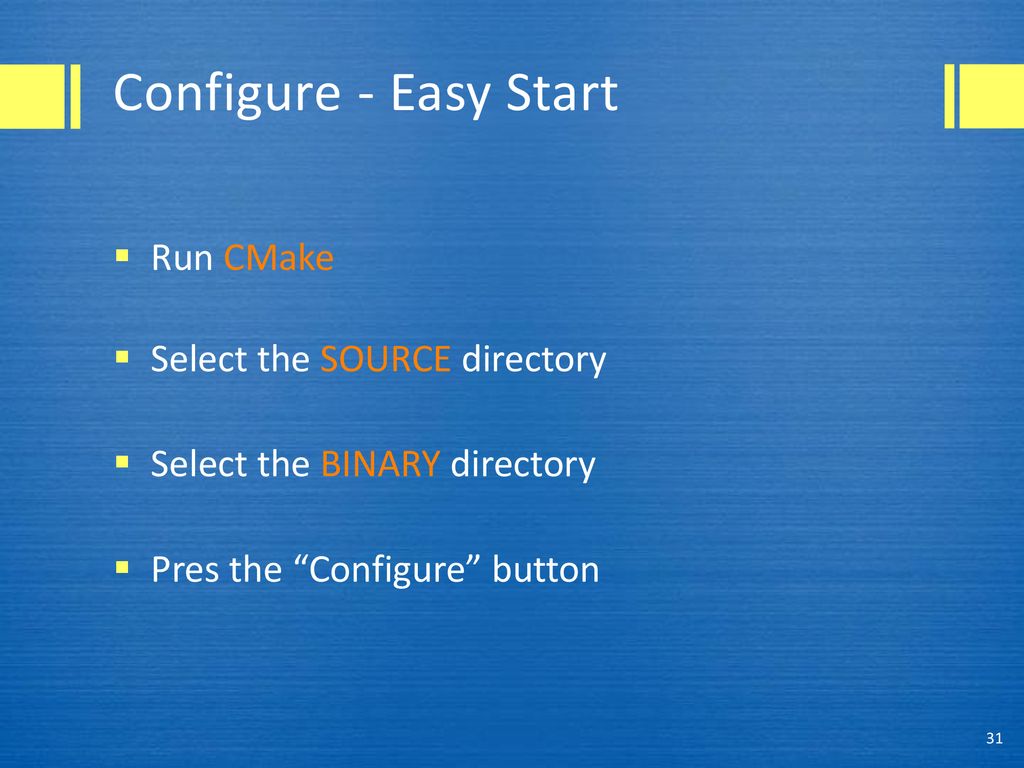 Configure - Easy Start Run CMake Select the SOURCE directory