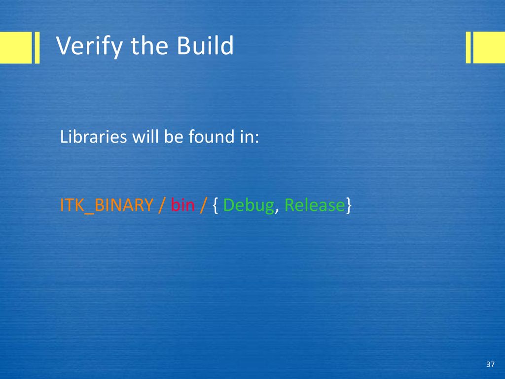 Verify the Build Libraries will be found in: ITK_BINARY / bin / { Debug, Release}