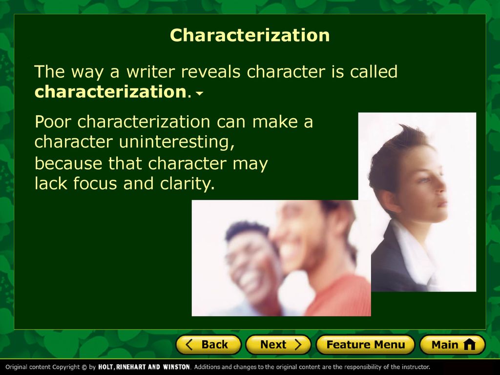 Characterization The way a writer reveals character is called characterization. Poor characterization can make a character uninteresting,