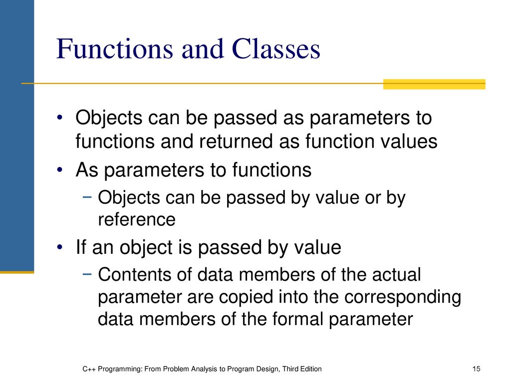 Functions and Classes Objects can be passed as parameters to functions and returned as function values.