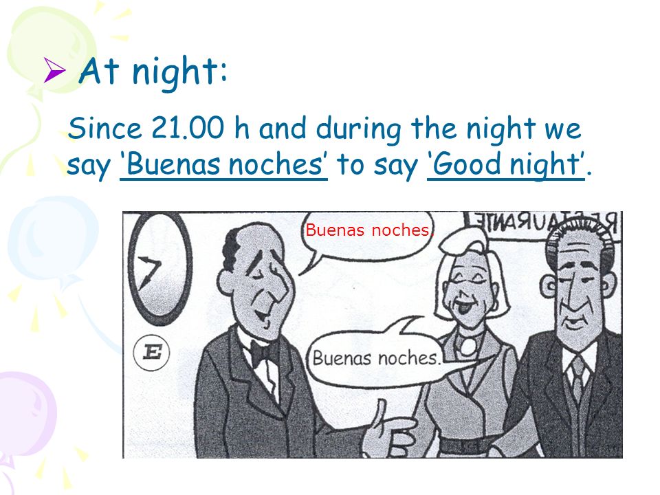 At night: Since h and during the night we say ‘Buenas noches’ to say ‘Good night’.