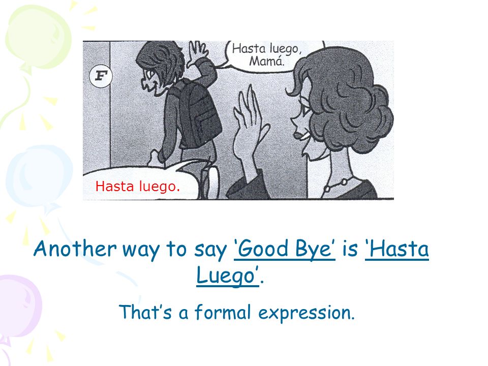 Another way to say ‘Good Bye’ is ‘Hasta Luego’.