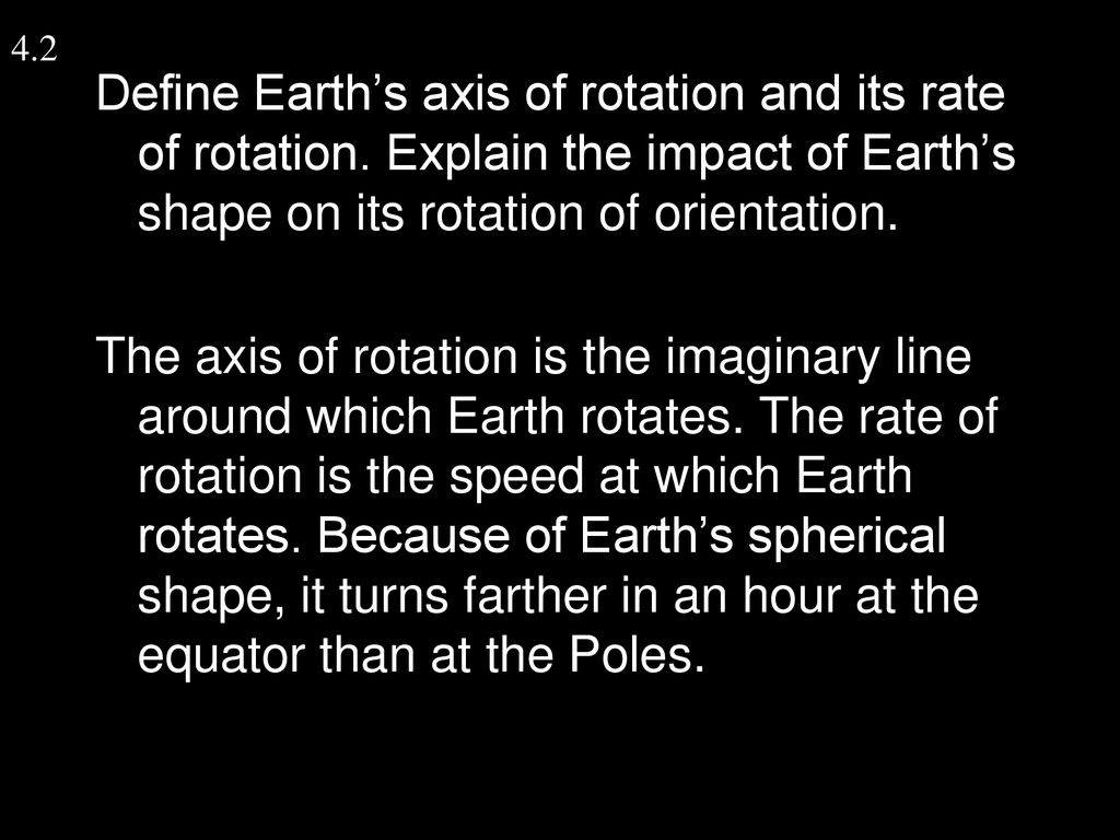 4.2 Define Earth’s axis of rotation and its rate of rotation. Explain the impact of Earth’s shape on its rotation of orientation.