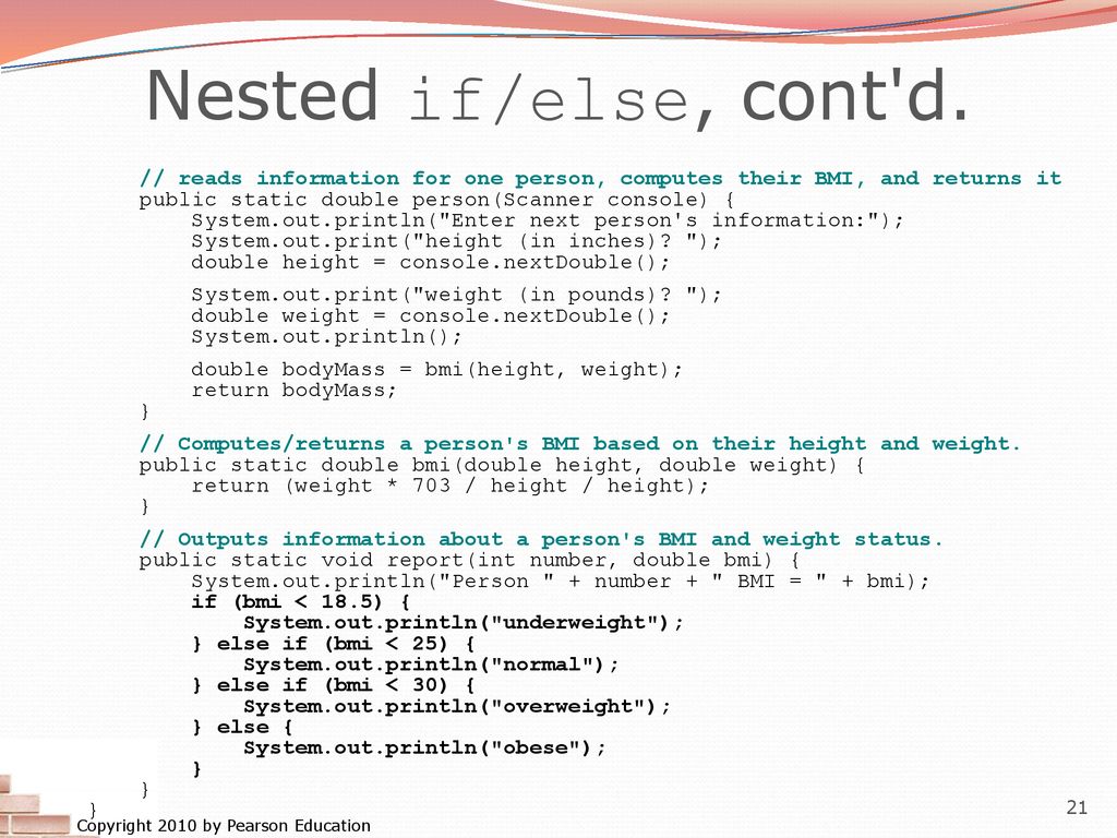 Nested if/else, cont d. // reads information for one person, computes their BMI, and returns it. public static double person(Scanner console) {