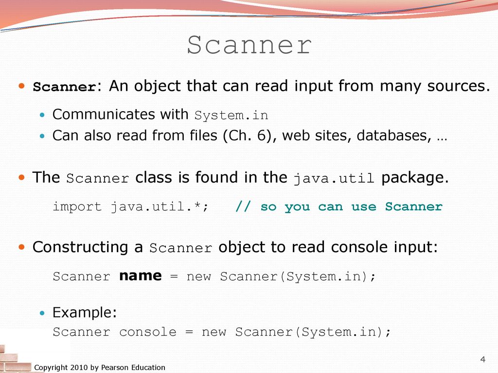 Scanner Scanner: An object that can read input from many sources.