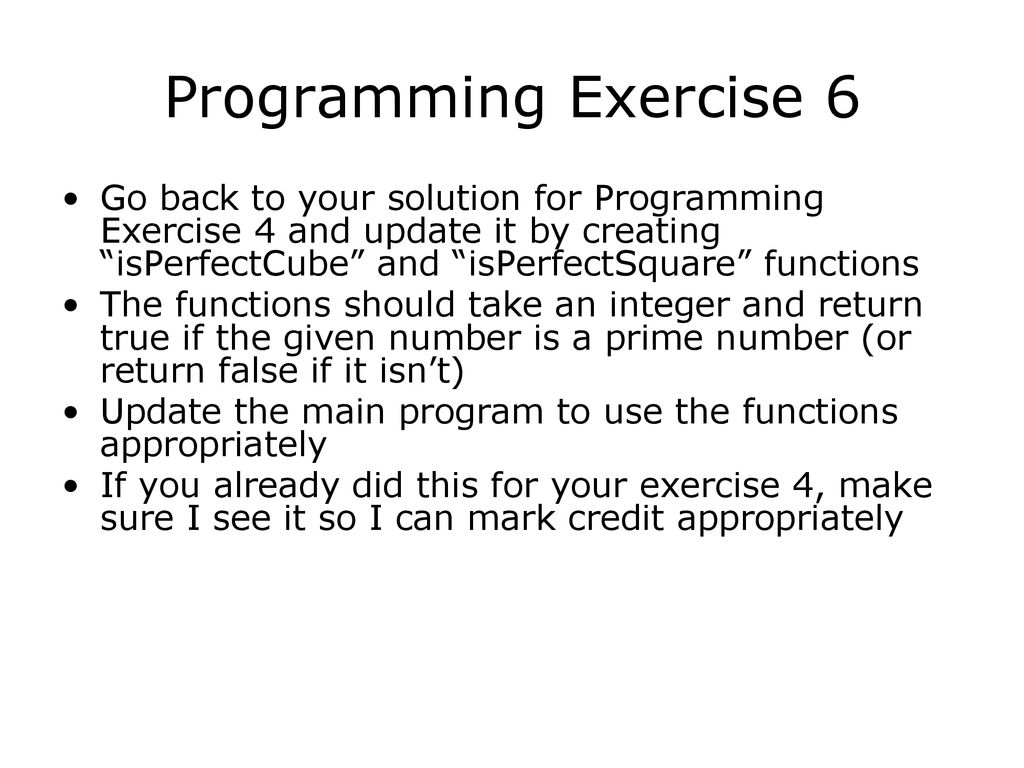 Programming Exercise 6 Go back to your solution for Programming Exercise 4 and update it by creating isPerfectCube and isPerfectSquare functions.