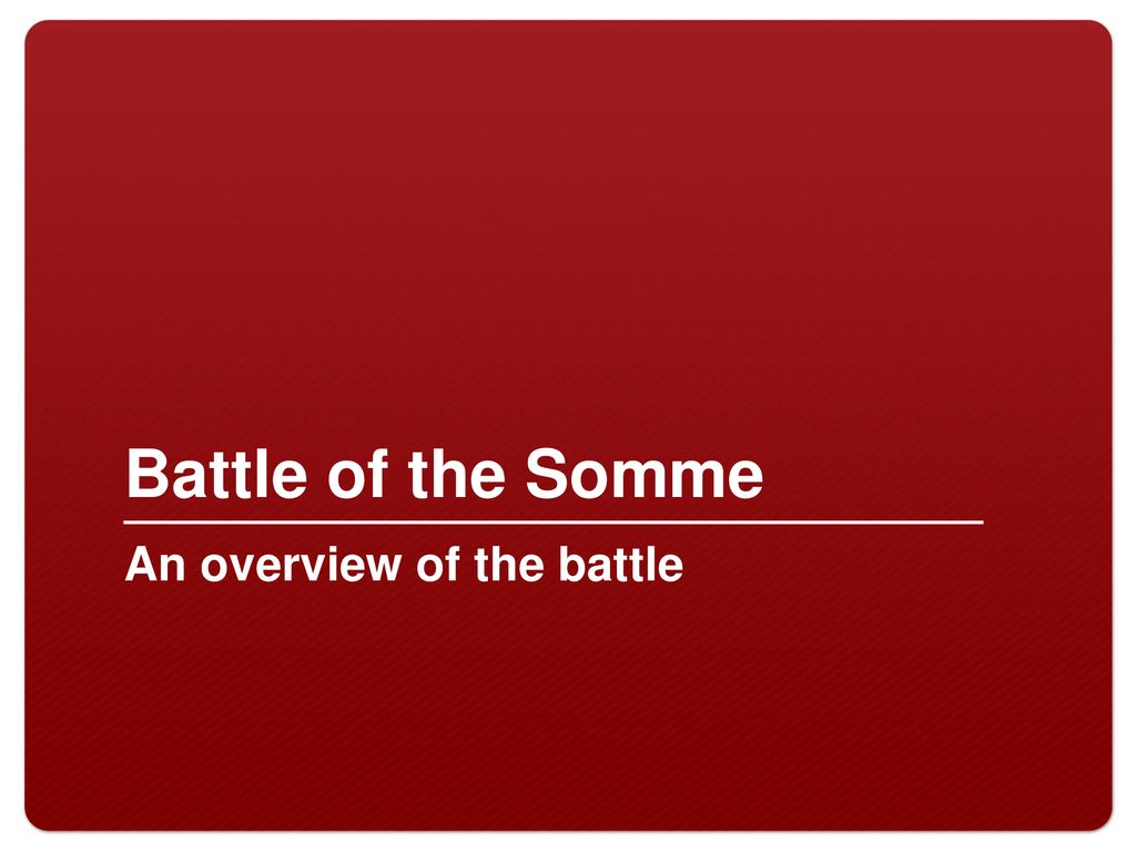 Battle of the Somme An overview of the battle