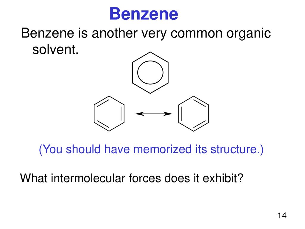 Benzene Benzene is another very common organic solvent.