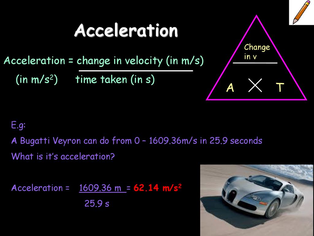 Acceleration T A Acceleration = change in velocity (in m/s)