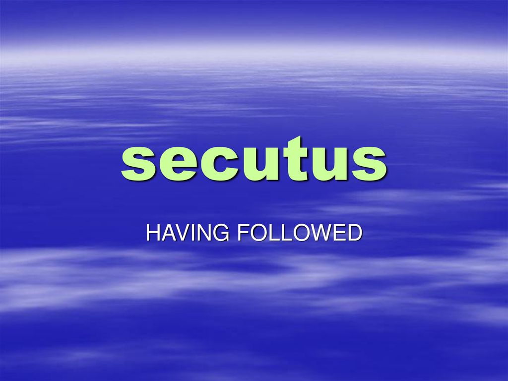 secutus HAVING FOLLOWED