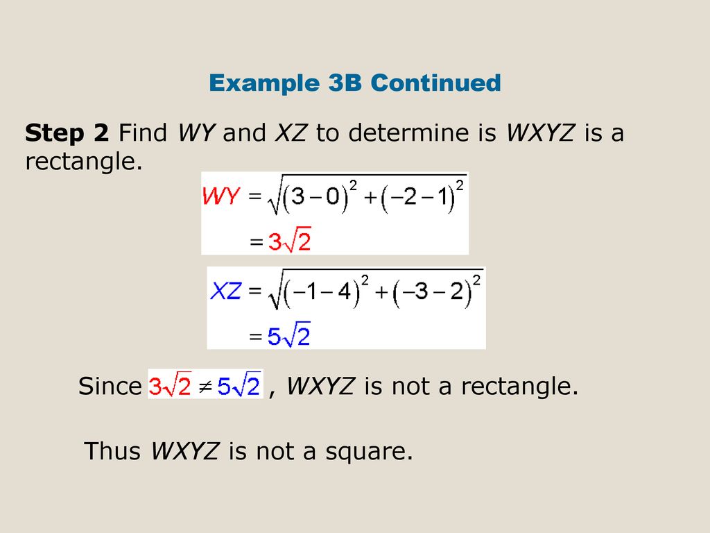 Example 3B Continued Step 2 Find WY and XZ to determine is WXYZ is a rectangle. Since , WXYZ is not a rectangle.