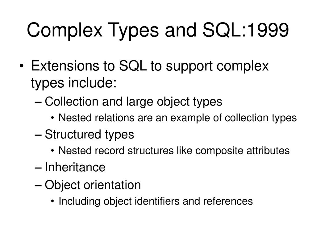 Complex Types and SQL:1999 Extensions to SQL to support complex types include: Collection and large object types.