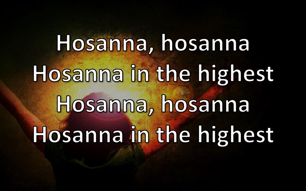 Hosanna, hosanna Hosanna in the highest Hosanna, hosanna Hosanna in the highest