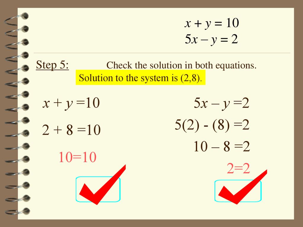 x + y =10 5x – y = =10 5(2) - (8) =2 10 – 8 =2 10=10 2=2
