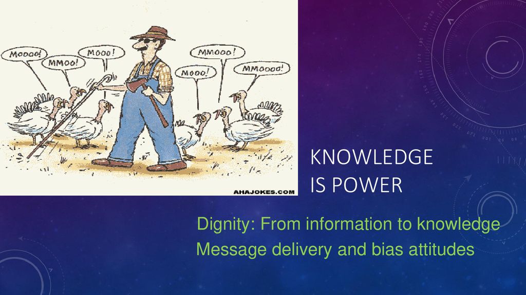 Knowledge IS Power Dignity: From information to knowledge