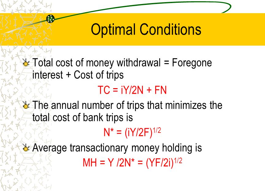 Optimal Conditions Total cost of money withdrawal = Foregone interest + Cost of trips. TC = iY/2N + FN.