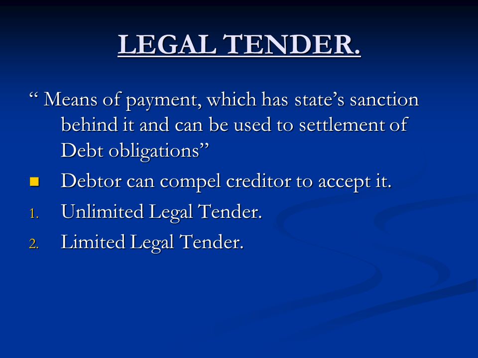 LEGAL TENDER. Means of payment, which has state’s sanction behind it and can be used to settlement of Debt obligations