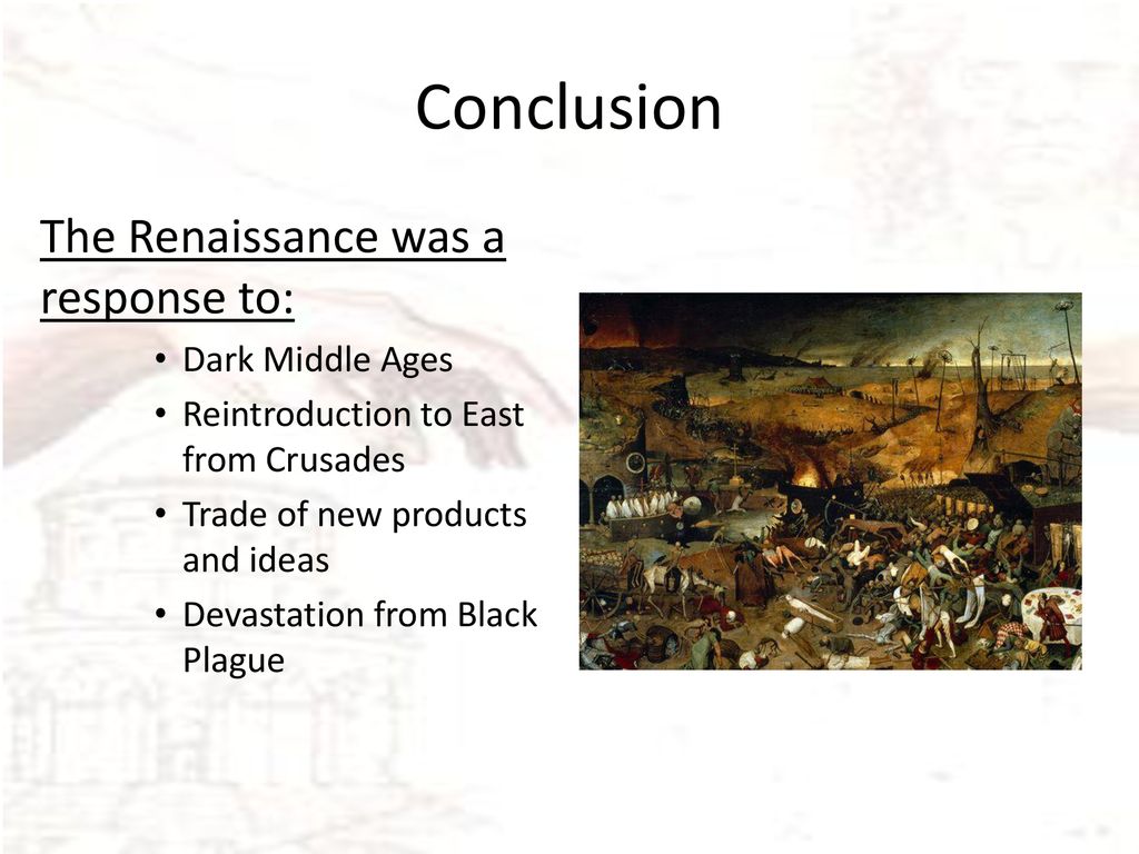 Conclusion The Renaissance was a response to: Dark Middle Ages