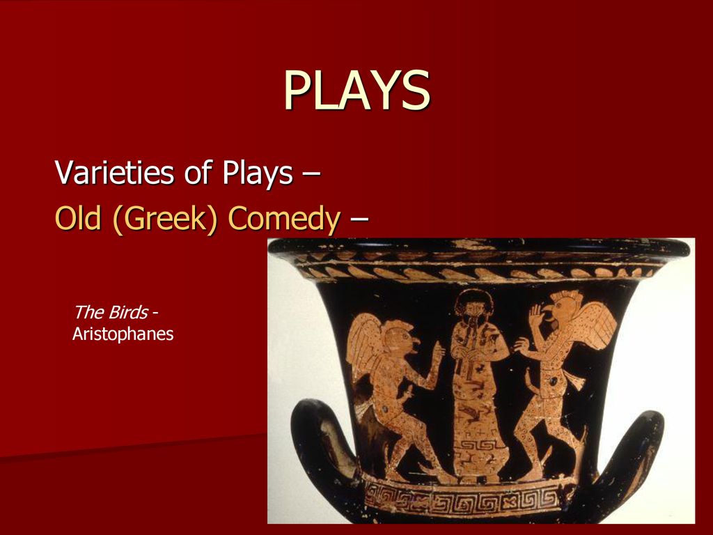 Varieties of Plays – Old (Greek) Comedy –
