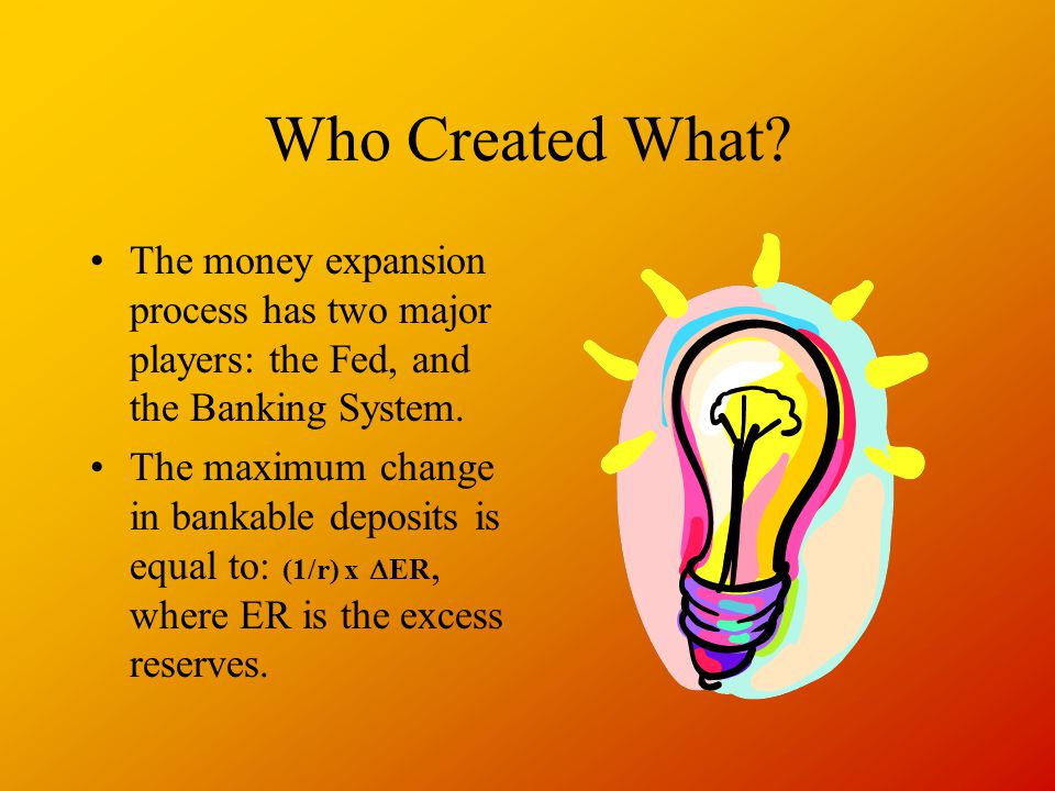 Who Created What The money expansion process has two major players: the Fed, and the Banking System.