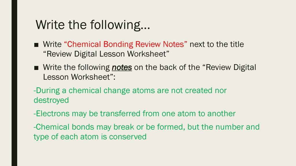 Write the following… Write Chemical Bonding Review Notes next to the title Review Digital Lesson Worksheet
