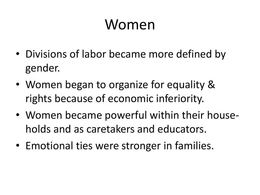 Women Divisions of labor became more defined by gender.
