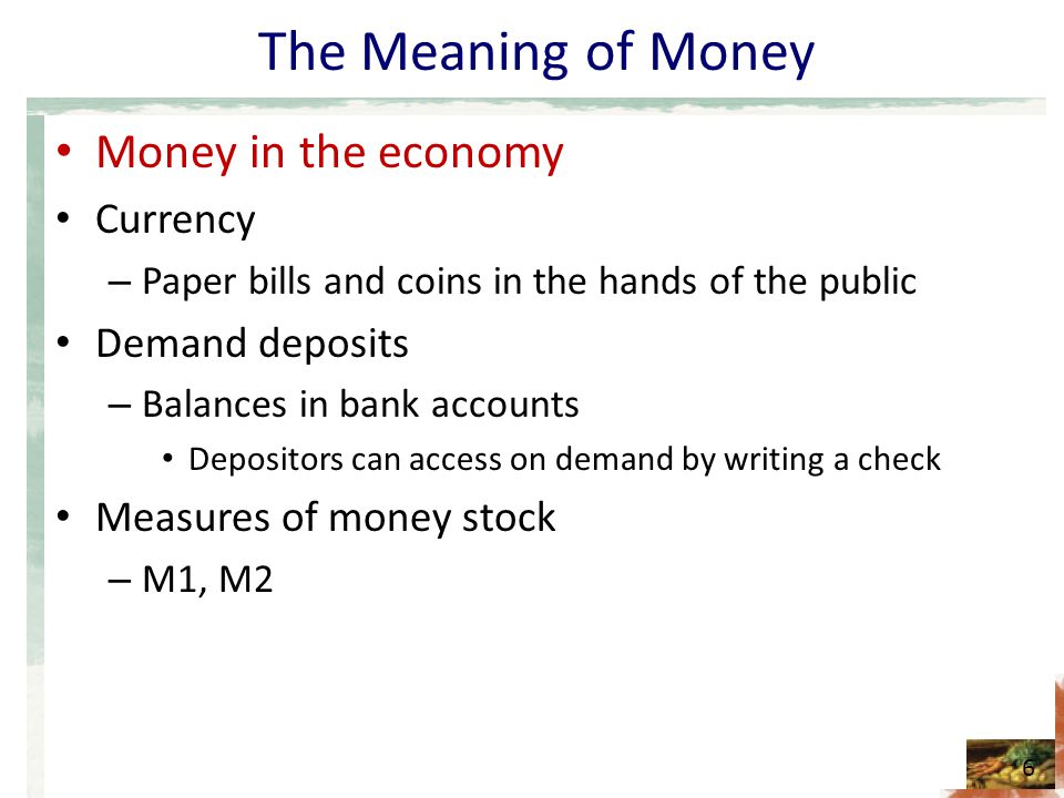 The Meaning of Money Money in the economy Currency Demand deposits