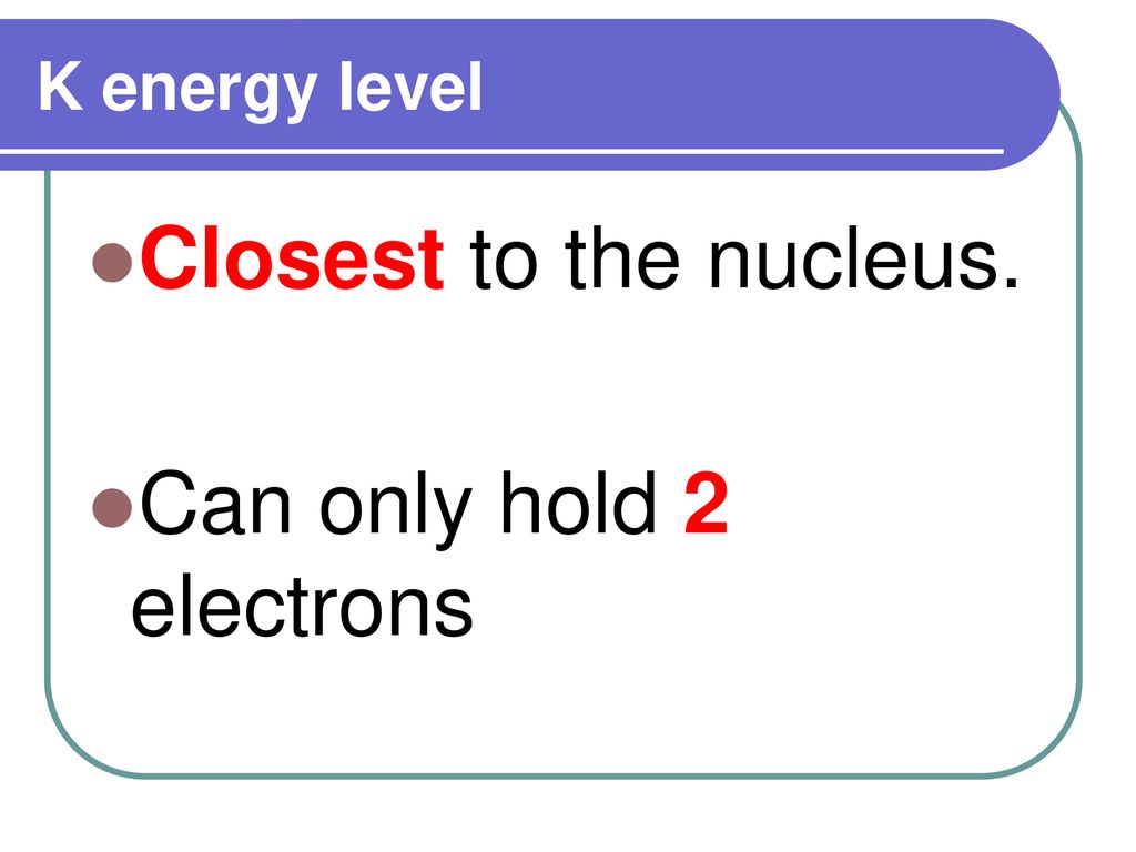 Can only hold 2 electrons