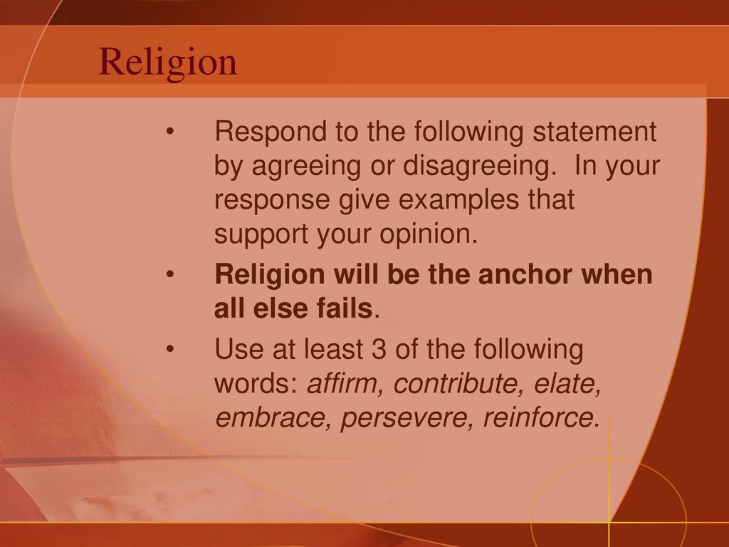Religion Respond to the following statement by agreeing or disagreeing. In your response give examples that support your opinion.