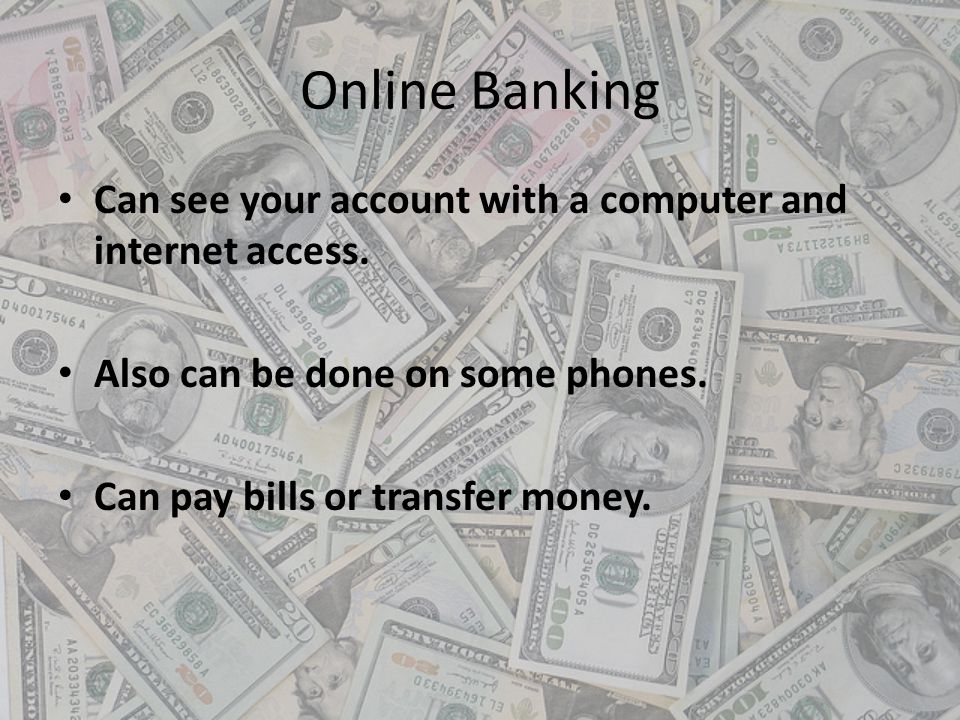Online Banking Can see your account with a computer and internet access. Also can be done on some phones.