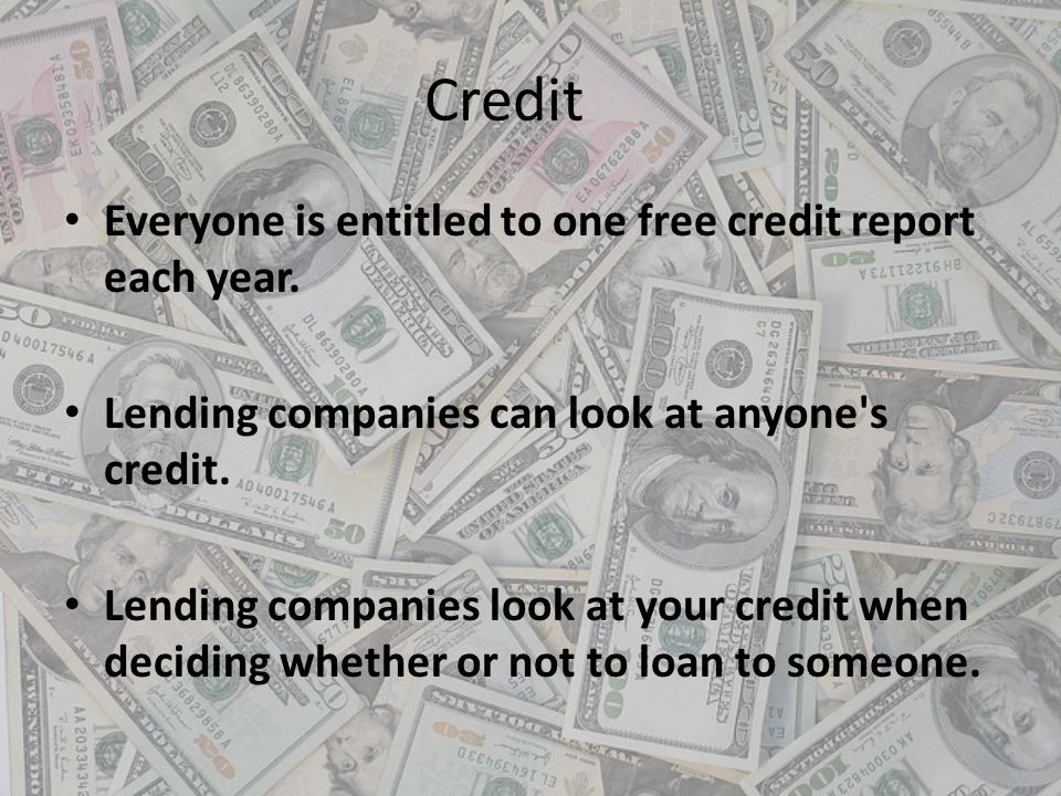 Credit Everyone is entitled to one free credit report each year.