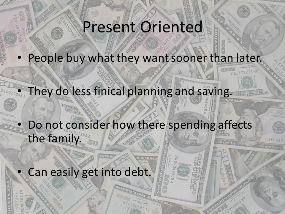Present Oriented People buy what they want sooner than later.
