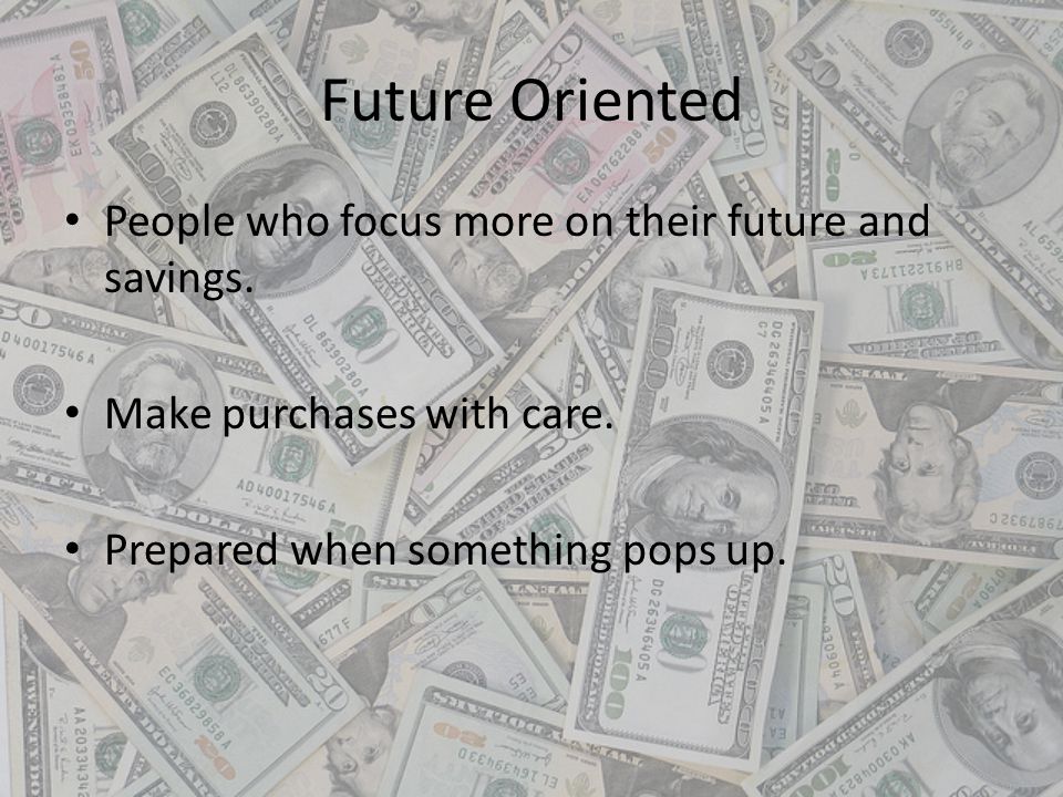 Future Oriented People who focus more on their future and savings.
