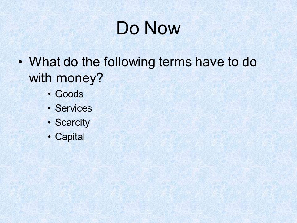 Do Now What do the following terms have to do with money Goods