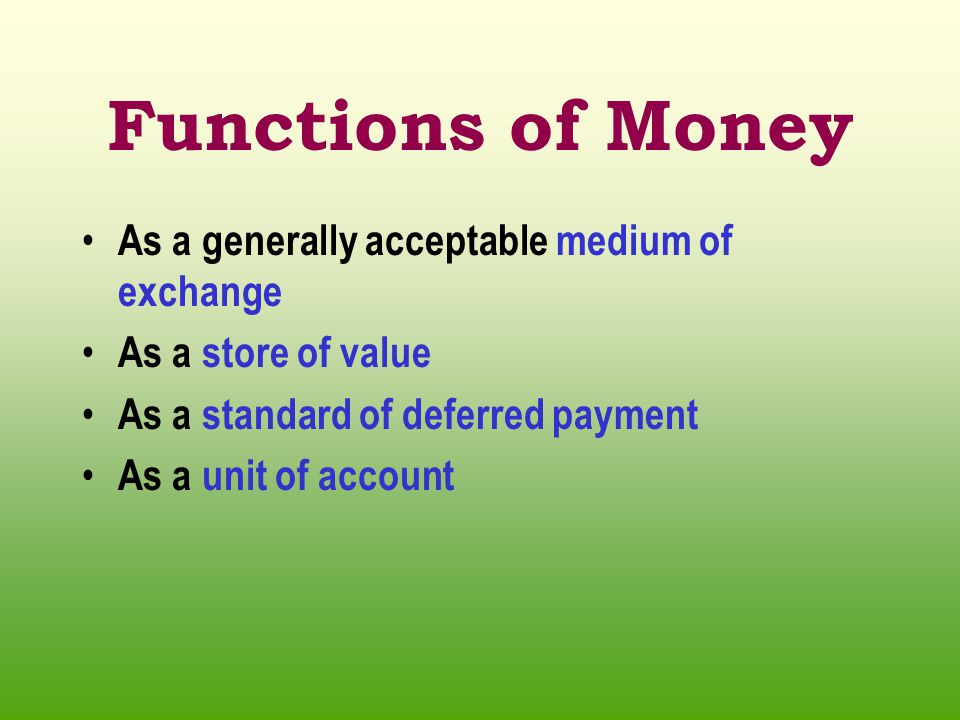Functions of Money As a generally acceptable medium of exchange