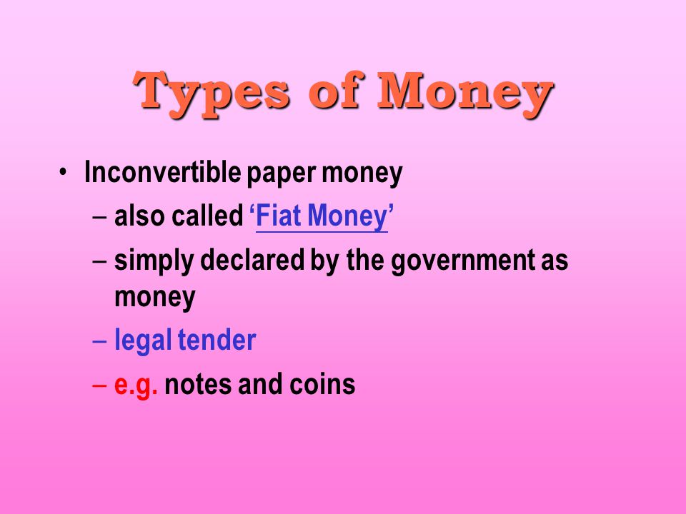 Types of Money Inconvertible paper money also called ‘Fiat Money’