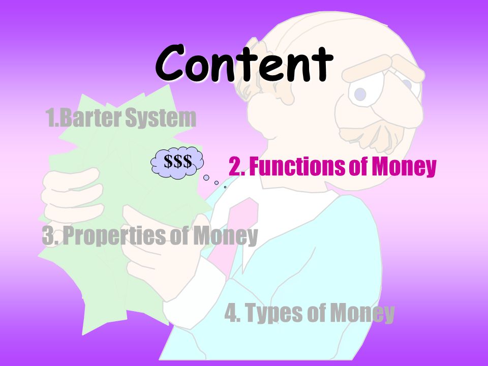 Content 1.Barter System 2. Functions of Money 3. Properties of Money