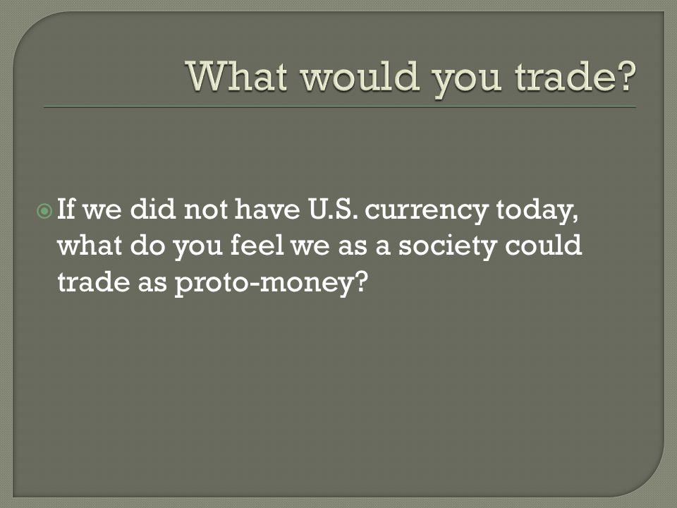 What would you trade. If we did not have U.S.