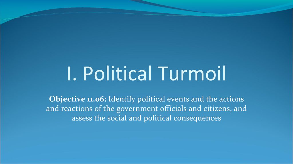 I. Political Turmoil Objective 11.06: Identify political events and the ...