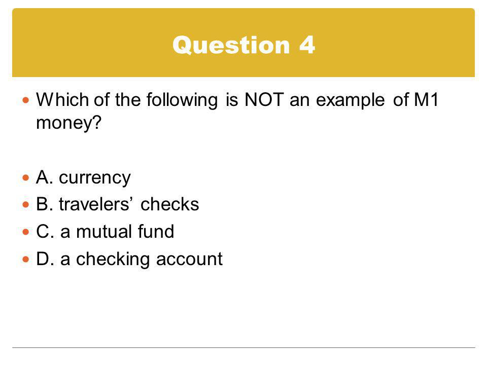 Question 4 Which of the following is NOT an example of M1 money