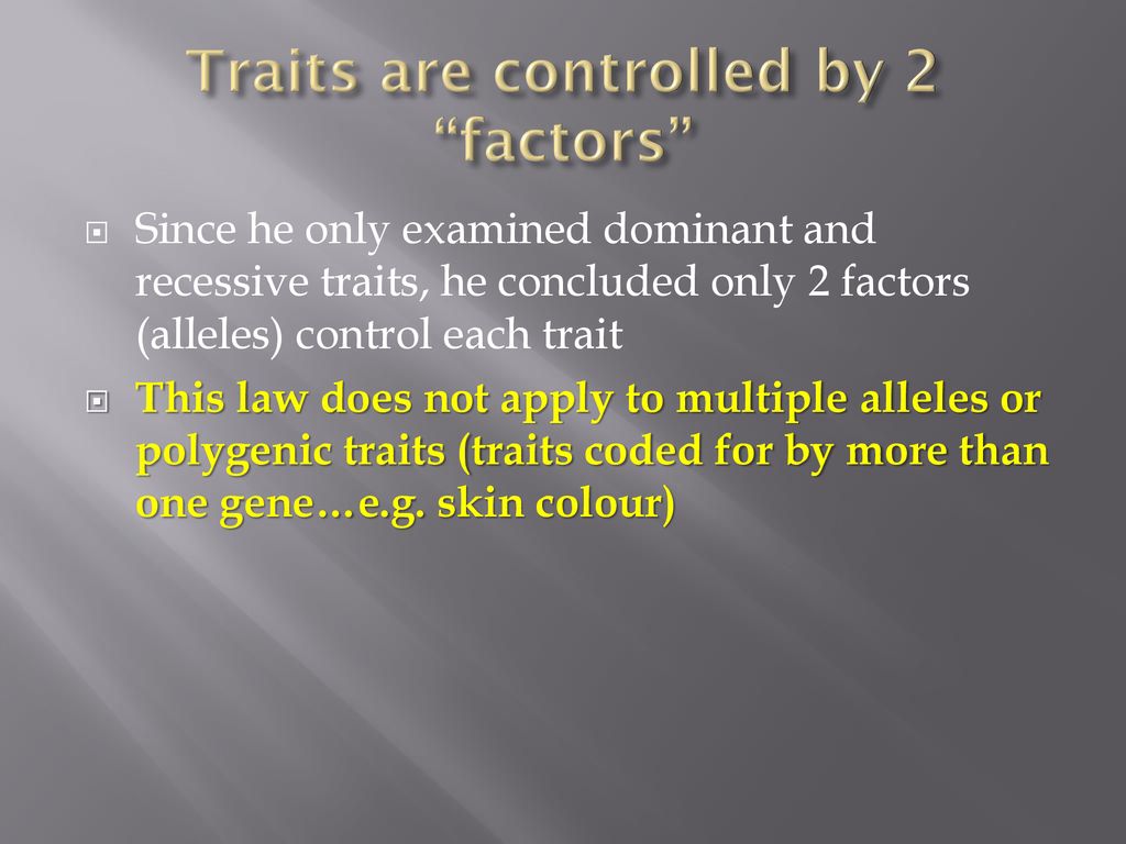 Traits are controlled by 2 factors